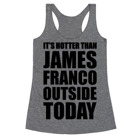 It's Hotter Than James Franco Outside Today Racerback Tank Top