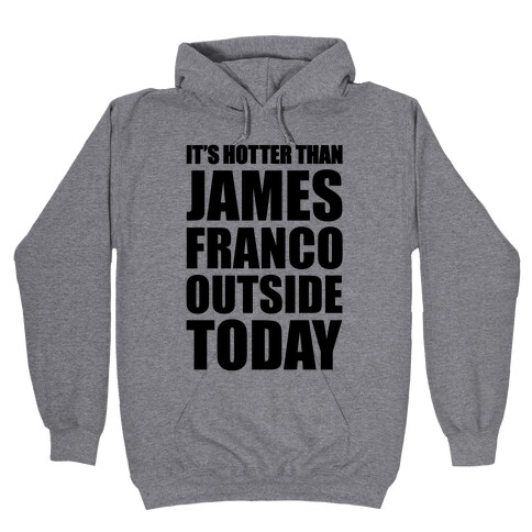 It's Hotter Than James Franco Outside Today Hooded Sweatshirt