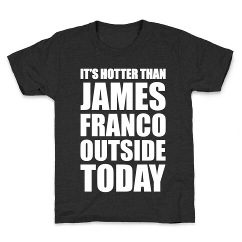 It's Hotter Than James Franco Outside Today Kids T-Shirt