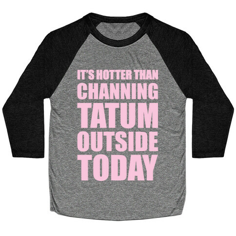 It's Hotter Than Channing Tatum Outside Today Baseball Tee