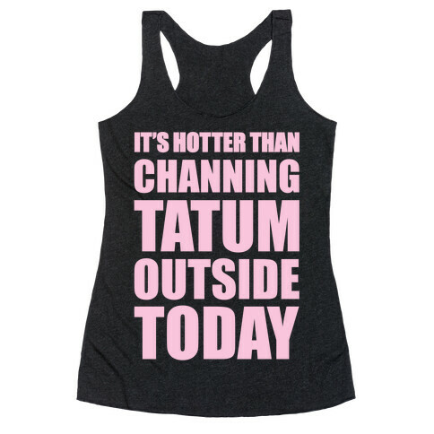 It's Hotter Than Channing Tatum Outside Today Racerback Tank Top