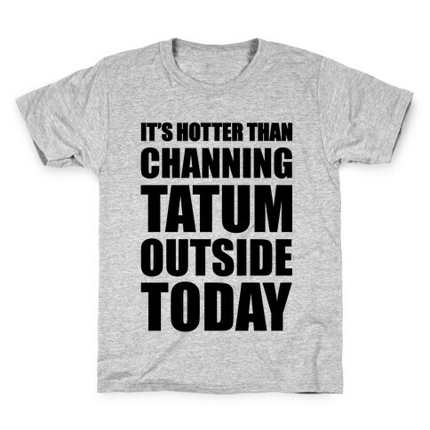 It's Hotter Than Channing Tatum Outside Today Kids T-Shirt