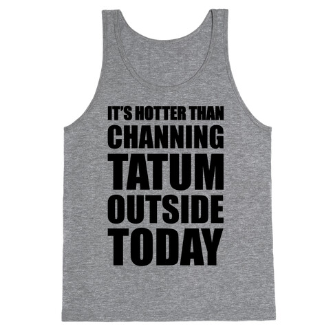 It's Hotter Than Channing Tatum Outside Today Tank Top