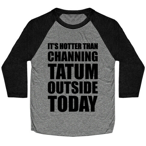 It's Hotter Than Channing Tatum Outside Today Baseball Tee