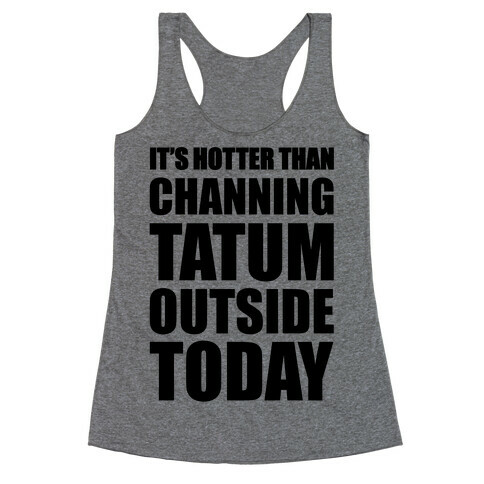 It's Hotter Than Channing Tatum Outside Today Racerback Tank Top