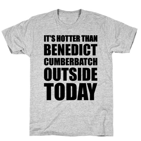 It's Hotter Than Benedict Cumberbatch Outside Today T-Shirt