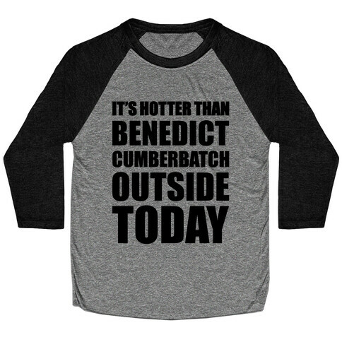 It's Hotter Than Benedict Cumberbatch Outside Today Baseball Tee