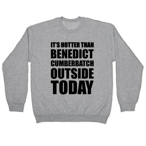 It's Hotter Than Benedict Cumberbatch Outside Today Pullover