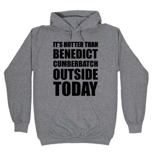 It's Hotter Than Benedict Cumberbatch Outside Today Hooded Sweatshirt