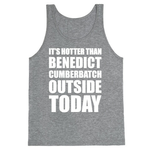 It's Hotter Than Benedict Cumberbatch Outside Today Tank Top