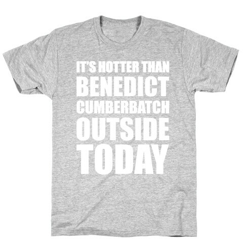 It's Hotter Than Benedict Cumberbatch Outside Today T-Shirt