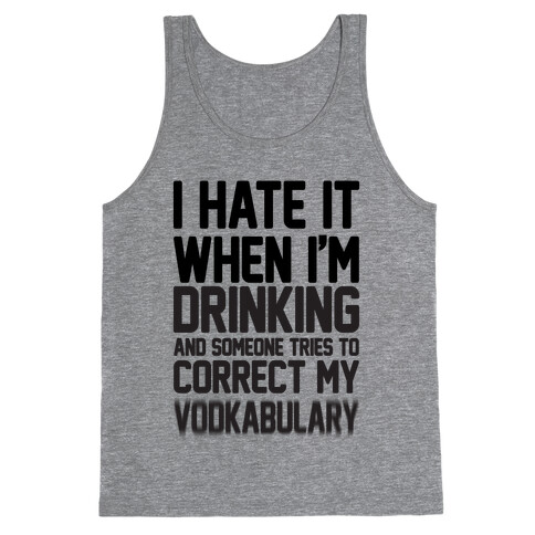 I Hate It When I'm Drinking And Someone Tries To Correct My Vodkabulary Tank Top