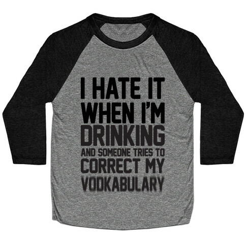 I Hate It When I'm Drinking And Someone Tries To Correct My Vodkabulary Baseball Tee