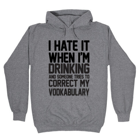 I Hate It When I'm Drinking And Someone Tries To Correct My Vodkabulary Hooded Sweatshirt