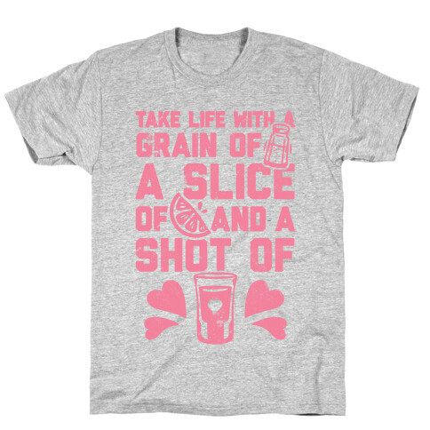 Take Life With A Grain Of Salt, A Slice Of Lime, And A Shot Of Tequila T-Shirt