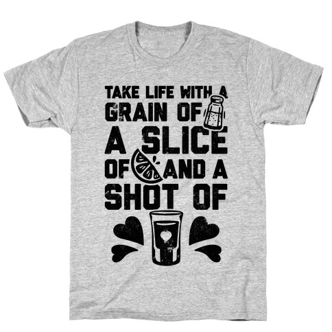 Take Life With A Grain Of Salt, A Slice Of Lime, And A Shot Of Tequila T-Shirt