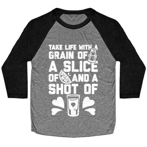 Take Life With A Grain Of Salt, A Slice Of Lime, And A Shot Of Tequila Baseball Tee