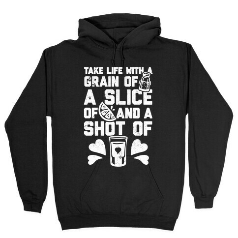 Take Life With A Grain Of Salt, A Slice Of Lime, And A Shot Of Tequila Hooded Sweatshirt