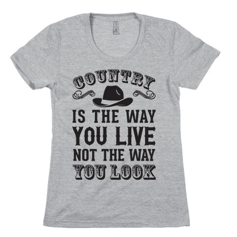 Country Is The Way You Live Not The Way You Look Womens T-Shirt