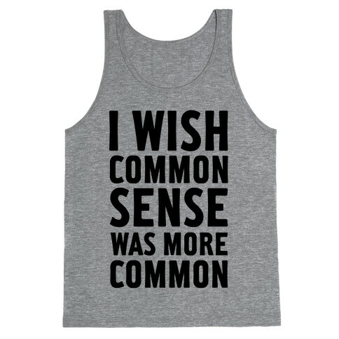 I Wish Common Sense Was More Common Tank Top