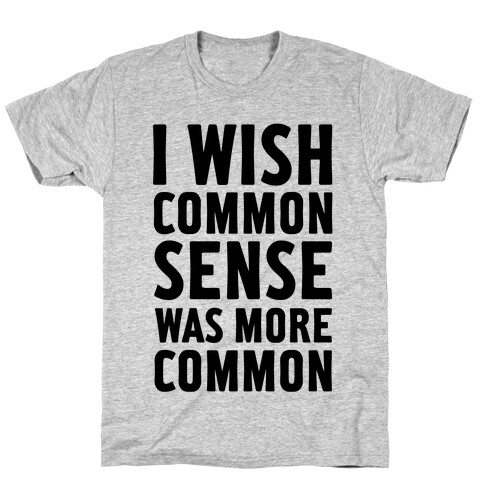 I Wish Common Sense Was More Common T-Shirt