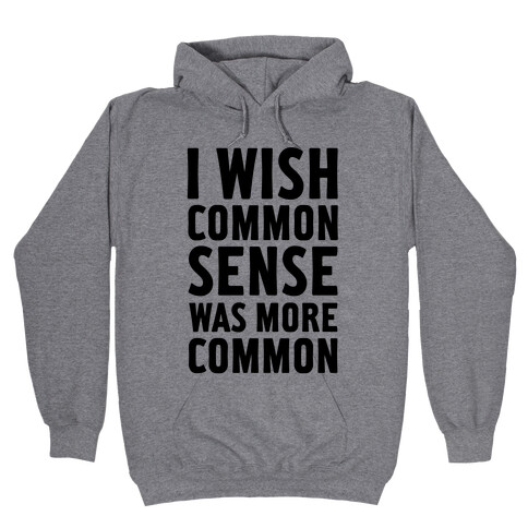 I Wish Common Sense Was More Common Hooded Sweatshirt