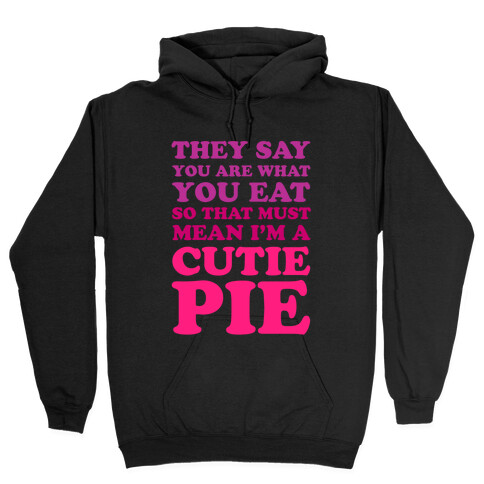 They Say You Are What You Eat So That Must Mean I'm a Cutie Pie Hooded Sweatshirt