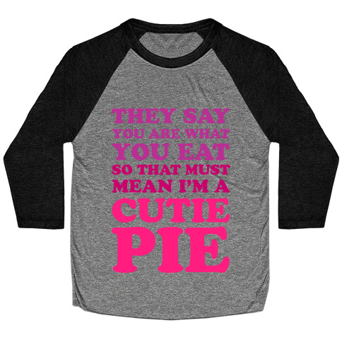 They Say You Are What You Eat So That Must Mean I'm a Cutie Pie Baseball Tee