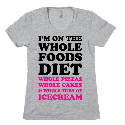I'm On the Whole Foods Diet Womens T-Shirt
