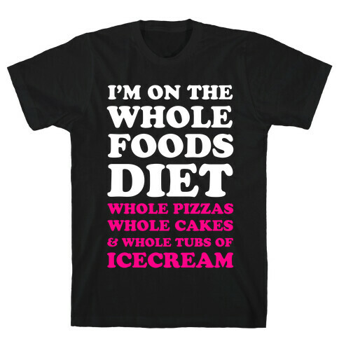 I'm On the Whole Foods Diet T-Shirt