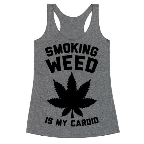 Smoking Weed Is My Cardio Racerback Tank Top
