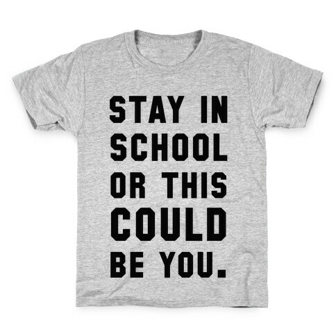 Stay in School or this Could be You Kids T-Shirt