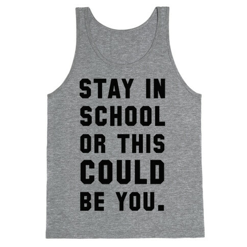 Stay in School or this Could be You Tank Top