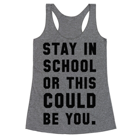 Stay in School or this Could be You Racerback Tank Top