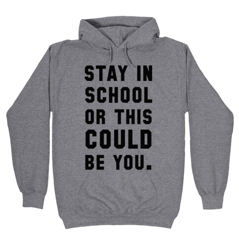 Stay in School or this Could be You Hooded Sweatshirt