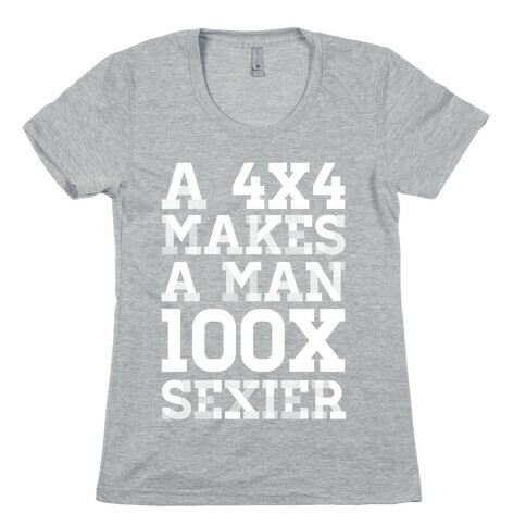 A 4x4 Makes a Man 100x Sexier Womens T-Shirt