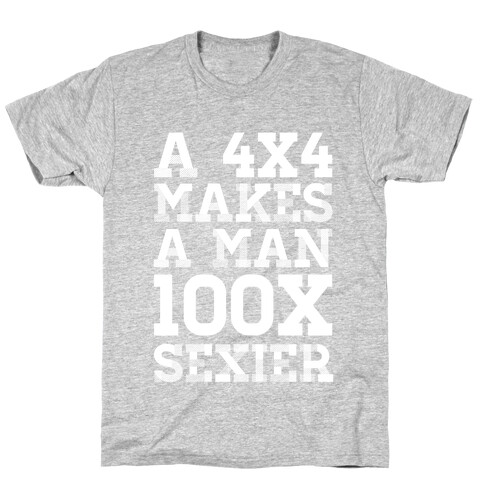 A 4x4 Makes a Man 100x Sexier T-Shirt