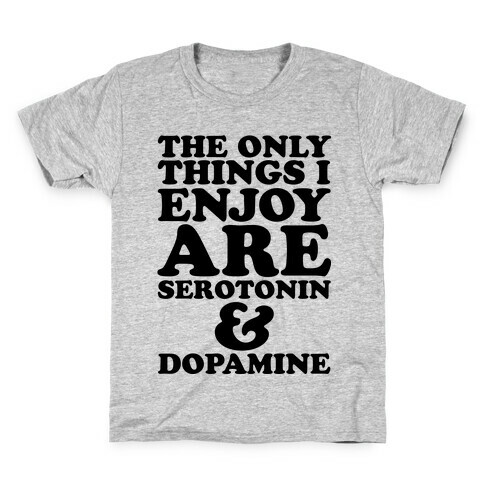 The Only Things I Enjoy Are Serotonin and Dopamine Kids T-Shirt