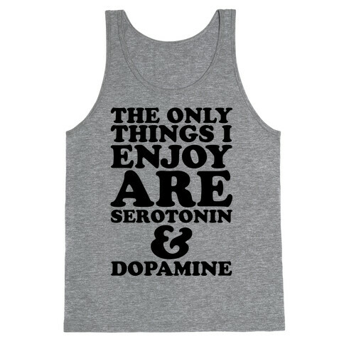 The Only Things I Enjoy Are Serotonin and Dopamine Tank Top
