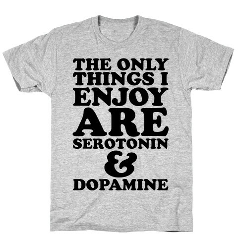 The Only Things I Enjoy Are Serotonin and Dopamine T-Shirt