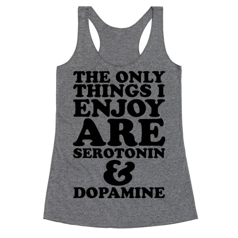 The Only Things I Enjoy Are Serotonin and Dopamine Racerback Tank Top