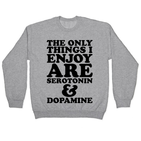 The Only Things I Enjoy Are Serotonin and Dopamine Pullover