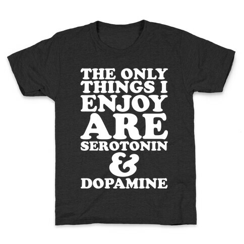 The Only Things I Enjoy Are Serotonin and Dopamine Kids T-Shirt