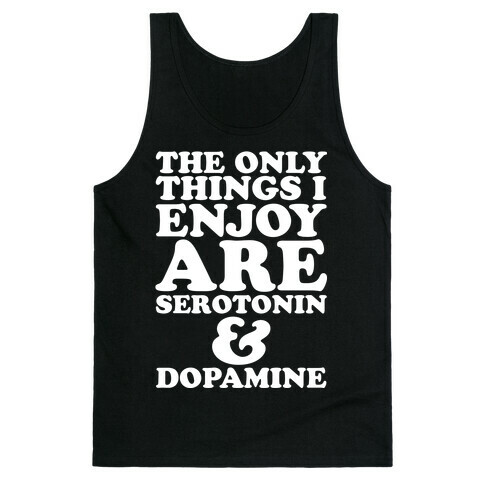 The Only Things I Enjoy Are Serotonin and Dopamine Tank Top