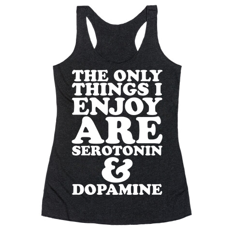 The Only Things I Enjoy Are Serotonin and Dopamine Racerback Tank Top