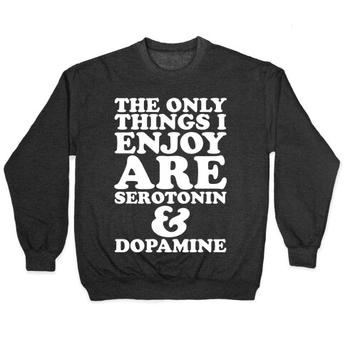 The Only Things I Enjoy Are Serotonin and Dopamine Pullover