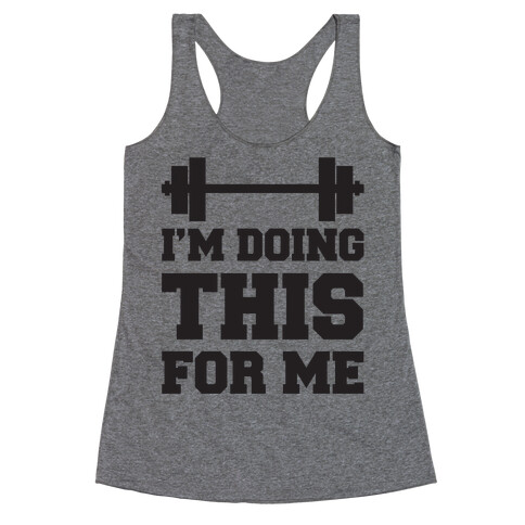 I'm Doing This For Me Racerback Tank Top