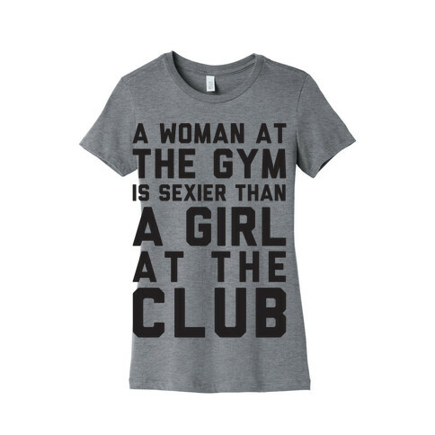 A Woman At the Gym Is Sexier Than A Girl At The Club Womens T-Shirt