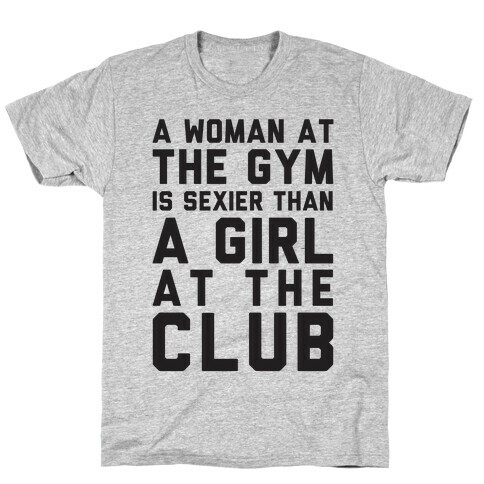 A Woman At the Gym Is Sexier Than A Girl At The Club T-Shirt