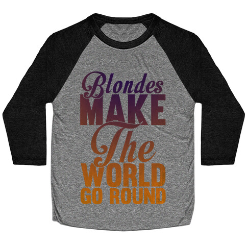 Blondes Make The World Go Round Baseball Tee